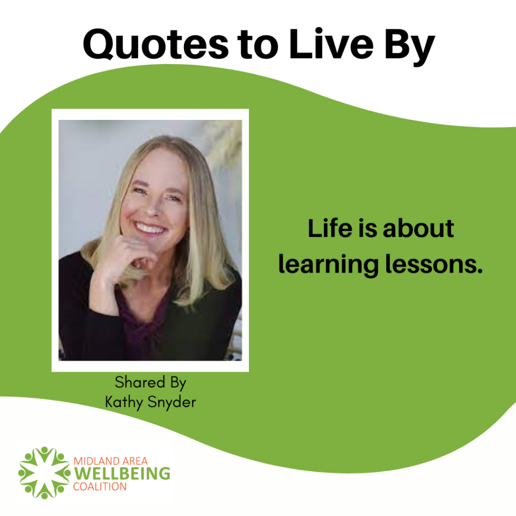 This is a quote to live by from Kathy Snyder, from the Midland Area Wellbeing Coalition in Midland MI